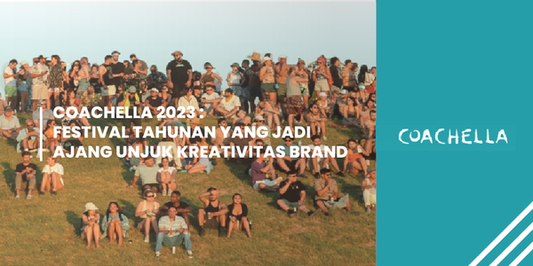 Coachella 2023 : Festival Tahunan yang Jadi Ajang Unjuk Kreativitas Brand