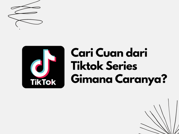 Cari Cuan dari TikTok Series Gimana Caranya?