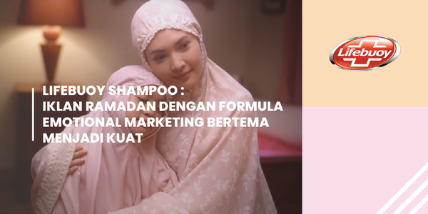 Lifebuoy Shampoo: Iklan Ramadan Dengan Formula Emotional Marketing Bertema Menjadi Kuat